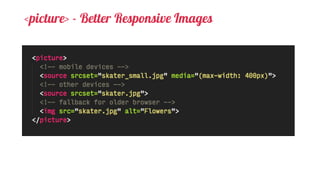 <picture> - Better Responsive Images
 