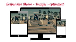 Responsive Media – Images - optimised
 