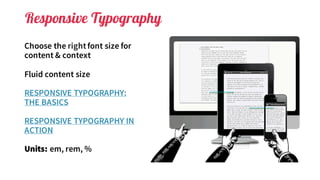 Responsive Typography
Choose the rightfont size for
content & context
Fluid content size
RESPONSIVE TYPOGRAPHY:
THE BASICS
RESPONSIVE TYPOGRAPHY IN
ACTION
Units: em, rem, %
 