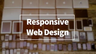 Responsive
WebDesign
 