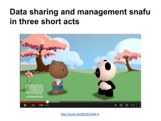 Data sharing and management snafu
in three short acts
http://youtu.be/N2zK3sAtr-4
 