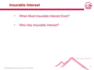 AIA confidential and proprietary information. Not for distribution.
23
Insurable Interest
• When Must Insurable Interest Exist?
• Who Has Insurable Interest?
 