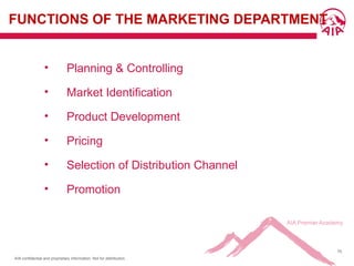 AIA confidential and proprietary information. Not for distribution.
70
• Planning & Controlling
• Market Identification
• Product Development
• Pricing
• Selection of Distribution Channel
• Promotion
FUNCTIONS OF THE MARKETING DEPARTMENT
 