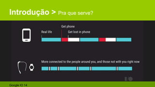 Introdução > Pra que serve?
Google IO 14
 