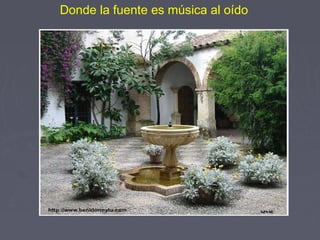 Donde la fuente es música al oído 
 