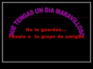 No lo guardes...No lo guardes...
PPáásalo a tu grupo de amig@ssalo a tu grupo de amig@s.
 