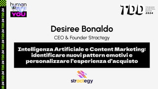 Desiree Bonaldo
Intelligenza Artiﬁciale e Content Marketing:
identiﬁcare nuovi pattern emotivi e
personalizzare l’esperienza d’acquisto
CEO & Founder Stractegy
 