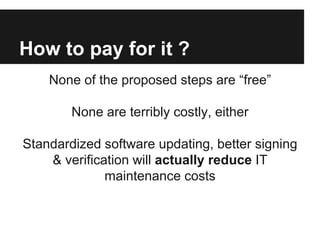 How to pay for it ?
None of the proposed steps are “free”
None are terribly costly, either
Standardized software updating,...