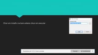 Clicar em install e na barra abaixo clicar em executar
 