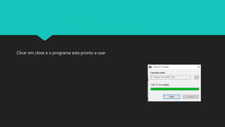 Clicar em close e o programa esta pronto a usar
 