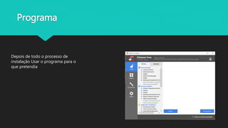 Programa
Depois de todo o processo de
instalação Usar o programa para o
que pretendia
 