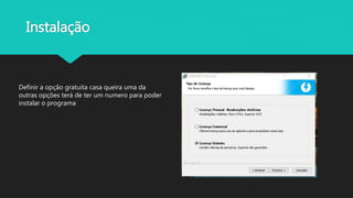 Instalação
Definir a opção gratuita casa queira uma da
outras opções terá de ter um numero para poder
instalar o programa
 