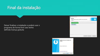 Final da instalação
Deixar finalizar a instalação e poderá usar o
programa de forma livre caso tenha
definido licença gratuita
 