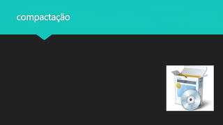 compactação
 