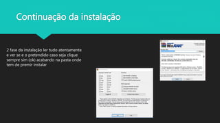 Continuação da instalação
2 fase da instalação ler tudo atentamente
e ver se e o pretendido caso seja clique
sempre sim (ok) acabando na pasta onde
tem de premir instalar
 