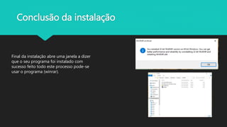 Conclusão da instalação
Final da instalação abre uma janela a dizer
que o seu programa foi instalado com
sucesso feito todo este processo pode-se
usar o programa (winrar).
 