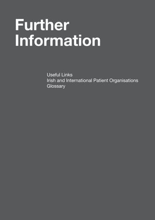 83 
Further 
Information 
Useful Links 
Irish and International Patient Organisations 
Glossary 
 