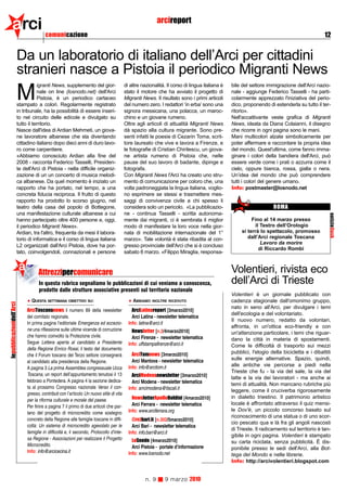 arci                             comunicazione
                                                                                                            arcireport
                                                                                                                                                                                              12


                       Da un laboratorio di italiano dell’Arci per cittadini
                       stranieri nasce a Pistoia il periodico Migranti News
                                  igranti News, supplemento del gior-                     di altre nazionalità. Il corso di lingua italiana è   bile del settore immigrazione dell'Arci nazio-

                       M          nale on line (losnodo.net) dell'Arci
                                  Pistoia, è un periodico cartaceo
                       stampato a colori. Regolarmente registrato
                                                                                          stato il motore che ha avviato il progetto di
                                                                                          Migranti News. Il risultato sono i primi articoli
                                                                                          del numero zero. I redattori ‘in erba’ sono una
                                                                                                                                                nale - aggiunge Federico Tasselli - ha parti-
                                                                                                                                                colarmente apprezzato l'iniziativa del perio-
                                                                                                                                                dico, proponendo di estenderla su tutto il ter-
                       in tribunale, ha la possibilità di essere inseri-                  signora messicana, una polacca, un maroc-             ritorio».
                       to nel circuito delle edicole e divulgato su                       chino e un giovane rumeno.                            Nell'accattivante veste grafica di Migranti
                       tutto il territorio.                                               Oltre agli articoli di attualità Migranti News        News, ideata da Diana Colaianni, il disegno
                       Nasce dall'idea di Ardian Mehmeti, un giova-                       dà spazio alla cultura migrante. Sono pre-            che ricorre in ogni pagina sono le mani.
                       ne lavoratore albanese che sta diventando                          senti infatti le poesie di Cezarin Toma, scrit-       Mani multicolori alzate simbolicamente per
                       cittadino italiano dopo dieci anni di duro lavo-                   tore laureato che vive e lavora a Firenze, e          poter affermare e raccontare la propria idea
                       ro come carpentiere.                                               le fotografie di Cristian Chirilescu, un giova-       del mondo. Quest'ultima, come fanno imma-
                       «Abbiamo conosciuto Ardian alla fine del                           ne artista rumeno di Pistoia che, nelle               ginare i colori della bandiera dell'Arci, può
                       2008 - racconta Federico Tasselli, Presiden-                       pause del suo lavoro di badante, dipinge e            essere verde come i prati o azzurra come il
                       te dell'Arci di Pistoia - nella difficile organiz-                 fotografa.                                            cielo, oppure bianca, rossa, gialla o nera.
                       zazione di un un concerto di musica melodi-                        Con Migranti News l'Arci ha creato uno stru-          Un’idea del mondo che può comprendere
                       ca albanese. Da quel momento è iniziato un                         mento di comunicazione per coloro che, una            tutti i colori del genere umano.
                       rapporto che ha portato, nel tempo, a una                          volta padroneggiata la lingua italiana, voglio-       Info: postmaster@losnodo.net
                       concreta fiducia reciproca. Il frutto di questo                    no esprimere se stessi e trasmettere mes-
                       rapporto ha prodotto lo scorso giugno, nel                         saggi di convivenza civile a chi spesso li
                       teatro della casa del popolo di Bottegone,                         considera solo un pericolo. «La pubblicazio-                              ROMA
                       una manifestazione culturale albanese a cui                        ne - continua Tasselli - scritta autonoma-




                                                                                                                                                                                                notizieflash
                       hanno partecipato oltre 400 persone e, oggi,                       mente dai migranti, ci è sembrata il miglior                    Fino al 14 marzo presso
                       il periodico Migranti News».                                       modo di manifestare la loro voce nella gior-                      il Testro dell’Orologio
                       Ardian, tra l'altro, frequenta da mesi il labora-                  nata di mobilitazione internazionale del 1°                si terrà lo spettacolo, promosso
                       torio di informatica e il corso di lingua italiana                 marzo». Tale volontà è stata ribadita al con-                 dall’Arci regionale Toscana
                                                                                                                                                               Lavoro da morire
                       L2 organizzati dall'Arci Pistoia, dove ha por-                     gresso provinciale dell'Arci che si è concluso
                                                                                                                                                              di Riccardo Rombi
                       tato, coinvolgendoli, connazionali e persone                       sabato 6 marzo. «Filippo Miraglia, responsa-


                           a         Attrezzipercomunicare                                                                                      Volentieri, rivista eco
                                     In questa rubrica segnaliamo le pubblicazioni di cui veniamo a conoscenza,                                 dell’Arci di Trieste
                                     prodotte dalle strutture associative presenti sul territorio nazionale
                                                                                                                                                Volentieri è un giornale pubblicato con
                                 QUESTA SETTIMANA OBIETTIVO SU:                               ABBIAMO   INOLTRE RICEVUTO                        cadenza stagionale dall'omonimo gruppo,
lepubblicazionidell’Arci




                                                                                                                                                nato in seno all'Arci, per divulgare i temi
                               ArciToscananews il numero 89 della newsletter                  ArciLatinareport [3marzo2010]
                                                                                                                                                dell'ecologia e del volontariato.
                               del comitato regionale.                                        Arci Latina - newsletter telematica
                                                                                                                                                Il nuovo numero, redatto da volontari,
                               In prima pagina l’editoriale Emergenza ed eccezio-           Info: latina@arci.it
                                                                                                                                                affronta, in un'ottica eco-friendly e con
                               ne una riflessione sulle ultime vicende di corruzione          Newsletter [n.2/4marzo2010]                       un'attenzione particolare, i temi che riguar-
                               che hanno coinvolto la Protezione civile.                      Arci Firenze - newsletter telematica              dano la città in materia di spostamenti.
                               Segue Lettera aperta al candidato a Presidente               Info: uffstampafirenze@arci.it                      Come le difficoltà di trasporto sui mezzi
                               della Regione Enrico Rossi, il testo del documento
                                                                                              ArciTomnews [3marzo2010]                          pubblici, l'elogio della bicicletta e i dibattiti
                               che il Forum toscano del Terzo settore consegnerà
                                                                                              Arci Mantova - newsletter telematica              sulle energie alternative. Spazio, quindi,
                               al candidato alla presidenza della Regione.
                                                                                            Info: info@arcitom.it                               alle antiche vie percorse a piedi nella
                               A pagina 3 La prima Assemblea congressuale Ucca
                                                                                                                                                Trieste che fu - la via del sale, la via del
                               Toscana, un report dell’appuntamento tenutosi il 13            ArciModenanewsletter [3marzo2010]                 latte e la via dei lavoratori - ma anche ai
                               febbraio a Pontedera. A pagina 4 la sezione dedica-            Arci Modena - newsletter telematica               temi di attualità. Non mancano rubriche più
                               ta al prossimo Congresso nazionale Verso il con-             Info: arrcimodena@tiscali.it                        leggere, come il cruciverba rigorosamente
                               gresso, contributi con l’articolo Un nuovo stile di vita
                               per la riforma culturale e morale del paese.                   NewsletterApolloBoldini [4marzo2010]              in dialetto triestino. Il patrimonio artistico
                                                                                              Arci Ferrara - newsletter telematica              locale è affrontato attraverso il quiz mensi-
                               Per finire a pagina 7 il primo di due articoli che par-
                                                                                            Info: www.arciferrara.org                           le Dov'è, un piccolo concorso basato sul
                               lano del progetto di microcredito come sostegno
                                                                                                                                                riconoscimento di una statua o di uno scor-
                               concreto della Regione alle famiglie toscane in diffi-         @rcibari.it [n.302/5marzo2010]
                                                                                                                                                cio pescato qua e là fra gli angoli nascosti
                               coltà: Un sistema di microcredito agevolato per le             Arci Bari - newsletter telematica
                                                                                                                                                di Trieste. Il radicamento sul territorio è tan-
                               famiglie in difficoltà e, il secondo, Protocollo d’inte-     Info: info.bari@arci.it
                                                                                                                                                gibile in ogni pagina. Volentieri è stampato
                               sa Regione - Associazioni per realizzare il Progetto           LoSnodo [4marzo2010]                              su carta riciclata, senza pubblicità. È dis-
                               Microcredito.                                                  Arci Pistoia - portale d’informazione             ponibile presso le sedi dell'Arci, alla Bot-
                               Info: info@arcicecina.it                                     Info: www.losnodo.net                               tega del Mondo e nelle librerie.
                                                                                                                                                Info: http://arcivolentieri.blogspot.com


                                                                                                     n. 9      9 marzo 2010
 