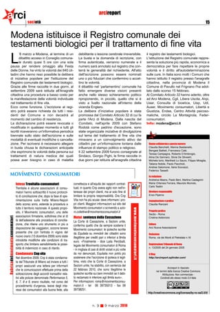 arci                                       società
                                                                                                            arcireport
                                                                                                                                                                                                                             15


         Modena istituisce il Registro comunale dei
         testamenti biologici per il trattamento di fine vita
                ’8 marzo a Modena, al termine di un                                     debilitante o lesione cerebrale irreversibile.                                  il registro dei testamenti biologici.

         L      dibattito acceso in Consiglio comuna-
                le durato quasi 5 ore con una sola
         pausa per rendere omaggio alla Festa
                                                                                        La busta e la domanda di iscrizione, con
                                                                                        firma autenticata, verranno numerate e il
                                                                                        numero sarà annotato sul registro che con-
                                                                                                                                                                        L'istituzione del Registro comunale rappre-
                                                                                                                                                                        senta la soluzione più rapida, economica e
                                                                                                                                                                        democratica per fare rispettare le proprie
         delle Donne, ha vinto la volontà dei 640 cit-                                  terrà le generalità del richiedente. All'atto                                   volontà e il diritto all'autodeterminazione
         tadini che hanno reso possibile la delibera                                    dell'iscrizione possono essere nominati                                         sulle cure. In Italia sono molti i Comuni che
         di iniziativa popolare per l'istituzione del                                   uno o più fiduciari che confermino o accet-                                     hanno istituito il registro presso l'anagrafe
         Registro comunale dei testamenti biologici.                                    tino le volontà.                                                                cittadina, nella provincia di Modena il
         Grazie alle firme raccolte in due giorni, al                                   Il dibattito nel ‘parlamentino’ comunale ha                                     Comune di Pavullo nel Frignano l'ha adot-
         settembre 2009 sarà istituita all'Anagrafe                                     fatto emergere diverse visioni presenti                                         tato dallo scorso 15 febbraio.
         cittadina una procedura a basso costo per                                      anche nello stesso schieramento politico                                        Al Comitato Articolo 32 hanno aderito, oltre
         la manifestazione della volontà individuale                                    riproponendo, in piccolo, quello che si è                                       ad Arci Modena, Cgil, Libera Uscita, Anpi,
         nel trattamento di fine vita.                                                  visto a livello nazionale all'interno della                                     Uaar, Consulta di bioetica, Uisp, Udi,
         Ecco come funziona. L'iscrizione al regi-                                      vicenda Englaro.                                                                Auser, Movimento consumatori, Libertà e
         stro potrà essere richiesta da tutti i resi-                                   La delibera d’iniziativa popolare è stata                                       Giustizia, Endas, Centro Attività psicoso-
         denti del Comune e non decadrà al                                              promossa dal Comitato Articolo 32 di cui fa                                     matiche, circolo La Montagnola, Feder-
         momento del cambio di residenza.                                               parte l'Arci di Modena. Dalla nascita del                                       consumatori.
         La dichiarazione potrà essere revocata o                                       Comitato, nell'aprile 2009 con Stefano                                          Info: modena@arci.it
         modificata in qualsiasi momento e tutti gli                                    Rodotà come padrino d'eccezione, sono
         iscritti riceveranno un'informativa periodica                                  state organizzate iniziative di divulgazione
         biennale sullo stato dell'iscrizione e sulle                                   sul tema del trattamento di fine vita che
         modalità di eventuali modifiche o cancella-                                    miravano a un coinvolgimento attivo dei
         zione. Per iscriversi è necessario allegare                                    cittadini per un'informazione lontana dalle                                      Hanno collaborato a questo numero
         in busta chiusa le dichiarazioni anticipate                                    influenze di stampo politico e religioso.                                        Claudia Banchelli, Marina Bastianello,
                                                                                                                                                                         Bengasi Battisti, Francesco Calé,
         che esprimono le volontà della persona sui                                     Il 22 settembre 2009 furono consegnate al
                                                                                                                                                                         Teresa Campagna, Roberto D’Ambrogio,
         trattamenti di natura medica dei quali                                         Sindaco, Giorgio Pighi, le firme raccolte in                                     Alina De Gennaro, Silvia De Silvestri,
         possa aver bisogno in caso di malattia                                         due giorni per istituire all'anagrafe cittadina                                  Michela Iorio, Manfredi Lo Sauro, Filippo Miraglia,
                                                                                                                                                                         Tatiana Nobile, Paolo Pacchioli,
                                                                                                                                                                         Andrea Salomone, Ilaria Scovazzi,
                                                                                                                                                                         Federico Tasselli

                                                                                                                                                                         In redazione
                                                                                                                                                                         Andreina Albano, Paolo Beni, Martina Castagnini
                                 Intesa Trenitalia-consumatori                     correttezza e all'equità dei rapporti contrat-                                        Maria Ortensia Ferrara, Maurizio Mumolo,
                                                                                                                                                                         Carlo Testini
                                 Trenitalia e alcune associazioni di consu-        tuali, in quanto Cnp aveva agito non nell'in-
                                 matori hanno sottoscritto il nuovo protocol-      teresse dei propri clienti, ma al solo fine di                                        Direttore responsabile
                                                                                   limitare la propria responsabilità. Ora Cnp                                           Enzo Piperno
                                 lo di conciliazione che, dopo la fase di spe-
                                 rimentazione sulla tratta Milano-Napoli           Vita non ha più scuse: deve informare i pro-                                          Impaginazione e grafica
                                 dello scorso anno, estende la procedura a         pri clienti. Maggiori informazioni sul sito del                                       Claudia Ranzani
                                 tutto il territorio nazionale. A questo propo-    Movimento consumatori o scrivendo a azio-
                                                                                                                                          www.movimentoconsumatori.it




                                                                                   ni.collettive@movimentoconsumatori.it                                                 Progetto grafico
                                 sito, il Movimento consumatori, una delle
                                                                                                                                                                         Sectio - Roma
                                 associazioni firmatarie, sottolinea che al di     Mutui: sentenza della Cassazione
Rubricadelmovimentoconsumatori




                                                                                                                                                                         Cristina Addonizio
                                 là dell'adesione alla procedura di concilia-      La Corte di Cassazione, a Sezioni unite,
                                 zione, che ritiene uno strumento in più a                                                                                               Editore
                                                                                   conferma quello che da sempre sostiene il
                                 disposizione dei viaggiatori, occorre tenere      Movimento consumatori: le ipoteche iscritte
                                                                                                                                                                         Arci Nuova Associazione
                                 presente che con l'entrata in vigore del          da Equitalia su immobili dei cittadini sono                                           Redazione
                                 nuovo orario (13 dicembre 2009) sono state        illegittime per crediti pari o inferiori a 8mila                                      Roma, via dei Monti di Pietralata n.16
                                 introdotte modifiche alle condizioni di tra-      euro. «Finalmente - dice Laila Perciballi,
                                 sporto che limitano sensibilmente le possi-                                                                                             Registrazione Tribunale di Roma
                                                                                   legale del Movimento consumatori di Roma
                                 bilità di indennizzo in caso di ritardo.          - in migliaia di casi di diritti violati e più volte
                                                                                                                                                                         n. 13/2005 del 24 gennaio 2005

                                 Condannata Cnp vita                               da noi denunciati, Equitalia non potrà più                                            il Blog
                                 Nel dicembre 2009, Cnp è stata condanna-          sostenere che l'iscrizione di ipoteca è legit-                                        http://arcireport.splinder.com/
                                 ta dal Tribunale di Milano ad inviare a tutti i   tima, visto che la Corte di Cassazione, a
                                 propri assicurati una lettera per informarli      Sezioni unite, ha stabilito, con sentenza del
                                                                                                                                                                                             Arcireport è rilasciato
                                 che le comunicazioni effettuate prima della       22 febbraio 2010, che sono illegittime le                                                    nei termini della licenza Creative Commons
                                 sottoscrizione degli accordi transattivi rela-    ipoteche iscritte sui beni immobili se il debi-                                                     Attribuzione -Non commerciale -
                                 tivi alle polizze denominate Performance 5,       to reclamato è inferiore agli 8mila euro».                                                        Condividi allo stesso modo 2.5 Italia
                                 6, 7, 8 e 9, erano risultate, nel corso del       Per informazioni: roma@movimentoconsu-
                                 procedimento d'urgenza, lesive degli inte-        matori.it - tel 06 39735013 - fax 06
                                 ressi dei consumatori alla buona fede, alla       39738251.
                                                                                                                                                                         http://creativecommons.org/licenses/by-nc-sa/2.5/it/



                                                                                                     n. 9         9 marzo 2010
 