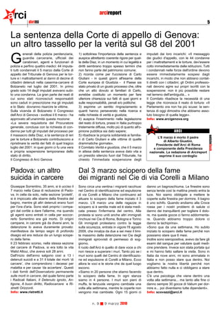 arci         diritti
                                                                    arcireport
                                                                                                                                                     5


La sentenza della Corte di appello di Genova:
un altro tassello per la verità sul G8 del 2001
           enerali della polizia penitenziaria,    1) sottolinea l'importanza della sentenza e        imputati dai loro incarichi: «Il messaggio

G          guardie carcerarie, ufficiali dei
           carabinieri, agenti e funzionari di
polizia e perfino quattro medici: 44 imputa-
                                                   auspica altrettanto coerente rigore per quel-
                                                   la della Diaz, in un momento in cui legalità e
                                                   diritti sembrano troppo spesso termini che
                                                                                                      dei giudici d'appello, con le 44 condanne
                                                                                                      per i maltrattamenti e le torture, dev'essere
                                                                                                      colto immediatamente dalle istituzioni. Tutti
ti tutti condannati il 5 marzo dalla Corte di      non fanno parte del patrimonio comune;             i condannati nelle forze dell'ordine devono
appello del Tribunale di Genova per le tor-        2) ricorda come per l'uccisione di Carlo           essere immediatamente sospesi dagli
ture e i maltrattamenti ai danni di decine di      Giuliani - in questi giorni all'esame della        incarichi, in modo che non abbiano contat-
cittadini detenuti nella caserma-carcere di        Corte europea di Giustizia - il Paese sia          ti diretti con i cittadini; gli Ordini professio-
Bolzaneto nel luglio del 2001. In primo            stato privato di un giusto processo che, oltre     nali devono agire sui propri iscritti con la
grado solo 14 degli imputati avevano subi-         che un atto dovuto ai familiari di Carlo,          sospensione: non è più possibile restare
to una condanna. La gran parte dei reati di        avrebbe costituito un momento per fare             nel terreno dell'ambiguità... »
cui sono stati riconosciuti responsabili           ulteriore chiarezza sui fatti di quei giorni e     Il Comitato ribadisce la necessità di una
sono caduti in prescrizione ma gli imputati        sulle responsabilità, penali e/o politiche;        legge che riconosca il reato di tortura: «Il
e lo Stato dovranno risarcire le vittime.          3) esprime un sentito ringraziamento a             Parlamento ora non ha più scuse: la sen-
Sulla vicenda di Bolzaneto il Congresso            quanti hanno perseverato nella ricerca e           tenza di oggi dimostra che abbiamo asso-
dell’Arci di Genova - svoltosi il 6 marzo - ha     nella richiesta di verità e giustizia;             luto bisogno di quella legge».
approvato all’unanimità questa mozione:            4) auspica l'inserimento nella legislazione        Info: www.arcigenova.org
«La severa requisitoria del Procuratore            del reato di tortura, prassi in Italia purtroppo
generale, conclusa con la richiesta di con-        tristemente diffusa, molto più di quanto all'o-
danna per tutti gli imputati del processo per      pinione pubblica sia dato sapere;                                       ARCI
il massacro della Diaz, e la sentenza di ieri      5) ribadisce la propria solidarietà ai familia-




                                                                                                                                                      notizieflash
                                                                                                             L’8 marzo è morto il padre
per le torture a Bolzaneto contribuiscono a        ri di Carlo Giuliani e alle vittime di quelle
                                                                                                                 di Alberto Giustini,
ripristinare la verità dei fatti di quel tragico   drammatiche giornate».                                   Presidente dell’Arci di Roma
luglio del 2001: in quei giorni ci fu una vera     Il Comitato Verità e giustizia, che il 5 marzo         e componente della Presidenza
e propria sospensione temporanea dello             in attesa della sentenza aveva dato vita a           nazionale. La redazione di Arcireport
stato di diritto.                                  un presidio silenzio fuori dal Tribunale, ha               esprime il suo cordoglio
Il Congresso di Arci Genova                        chiesto l'immediata sospensione degli


Padova: un altro                                   Dal 3 marzo sciopero della fame
suicida in carcere                                 dei migranti nel Cie di via Corelli a Milano
Giuseppe Sorrentino, 35 anni, si è ucciso il       Sono circa una ventina i migranti racchiusi        danno un bagnoschiuma. Le finestre sono
7 marzo nella Casa di reclusione di Pado-          nel Centro di identificazione ed espulsione        senza tende così la mattina presto entra la
va. In cella da solo, nella sezione 'protetti',    di via Corelli a Milano che continuano ad          luce. Noi siamo obbligate a mettere le
si è impiccato alle sbarre della finestra del      attuare lo sciopero della fame iniziato il 3       coperte sulla finestra per dormire. Il bagno
bagno, mentre gli altri detenuti erano fuori       marzo. L’8 marzo una delle ragazze in              è uno schifo. Quando andiamo alla Croce
per l'ora d'aria. Sono stati proprio i compa-      sciopero si è sentita male ed è stata medi-        rossa per i nostri problemi di salute ci
gni dal cortile a dare l'allarme, ma quando        cata presso l'infermeria del centro. Alla          danno dei tranquillanti per togliere il dolo-
gli agenti sono entrati in cella per soccor-       protesta si sono uniti anche altri immigrati       re, ma queste gocce ci fanno addormenta-
rerlo Sorrentino era già morto. Di origini         rinchiusi nei Cie di Roma, Bologna e Torino        re. Quando abbiamo troppo dolore ci
campane, in carcere già da diversi anni, la        Gli immigrati protestano contro la legge           danno la tachipirina».
detenzione lo aveva duramente provato:             sulla sicurezza, entrata in vigore l'8 agosto      «Sono qua da una settimana. Ho subito
manifestava da tempo segni di profondo             2009, che innalza da due a sei mesi il limi-       iniziato lo sciopero della fame perché non
disagio ed era reduce da un lungo sciope-          te massimo della detenzione nei Cie degli          possiamo stare qua 6 mesi.
ro della fame.                                     immigrati sprovvisti di permesso di sog-           Inoltre sono sieropositiva, avevo da fare gli
Il 23 febbraio scorso, nella stessa sezione        giorno.                                            esami del sangue per valutare quali medi-
del carcere di Padova, si era tolto la vita        Il ruolo dell'Arci è quello di dare voce a chi     cine prendere. Invece son stata portata qui
Walid Alloui, che aveva soli 28 anni.              non riesce a superare i muri. Tanto più se i       e mi hanno fatto saltare la visita. Sono in
Dall'inizio dell'anno salgono così a 13 i          muri sono quelli del Centro di identificazio-      Italia da nove anni, mi sono ammalata in
detenuti suicidi e a 31 il totale dei morti ‘di    ne ed espulsione di Corelli a Milano. Ecco         Italia e non posso stare qua dentro. Noi
carcere’, che comprendono i decessi per            allora le voci e le storie che da quel luogo       vogliamo la nostra libertà perché non
malattia e per cause ‘da accertare’. Questi        escono.                                            abbiamo fatto nulla e ci obbligano a stare
i dati forniti dell'Osservatorio permanente        «Siamo in 20 persone che stiamo facendo            qua dentro.
sulle morti in carcere, del quale fanno parte      lo sciopero della fame. In ogni stanza             C'è una psicologa che viene dentro una
i Radicali Italiani, Il Detenuto ignoto, An-       siamo in 4 persone. I muri son pieni di            volta alla settimana... ma tanto alla fine ci
tigone, A buon diritto, Radiocarcere e Ri-         muffa, le lenzuola vengono cambiate una            danno sempre 30 gocce di Valium per dor-
stretti Orizzonti.                                 volta alla settimana, mentre le coperte non        mire e... poi diventiamo tutte dipendenti».
Info: www.ristretti.it                             vengono mai cambiate. Ogni 15 giorni ci            Info: scovazzi@arci.it


                                                             n. 9     9 marzo 2010
 