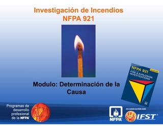 Modulo: Determinación de la
Causa
Investigación de Incendios
NFPA 921
 