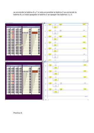 se enciende la bobina 6 y 7 si esta encendida la bobina 2 se enciende la
bobina 8 y si esta apagada la bobina 2 se apagan las bobinas 1 y 3
Practica 6
 