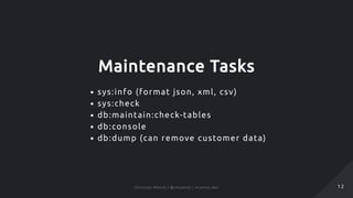 Maintenance Tasks
sys:info (format json, xml, csv)
sys:check
db:maintain:check-tables
db:console
db:dump (can remove customer data)
1 21 2Christian Münch / @cmuench / muench.devChristian Münch / @cmuench / muench.dev
 
