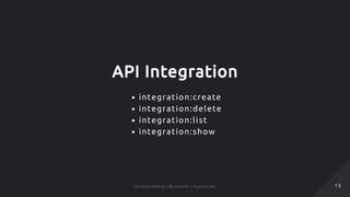 API Integration
integration:create
integration:delete
integration:list
integration:show
1 51 5Christian Münch / @cmuench / muench.devChristian Münch / @cmuench / muench.dev
 