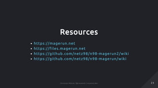 Resources
https://magerun.net
https://files.magerun.net
https://github.com/netz98/n98-magerun2/wiki
https://github.com/netz98/n98-magerun/wiki
2 32 3Christian Münch / @cmuench / muench.devChristian Münch / @cmuench / muench.dev
 