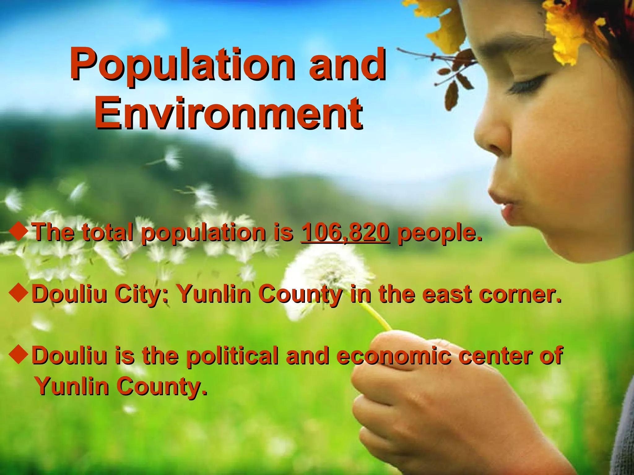 Population and Environment The total population is  106,820  people. Douliu City: Yunlin County in the east corner.   Douliu is the political and economic center of  Yunlin County. 