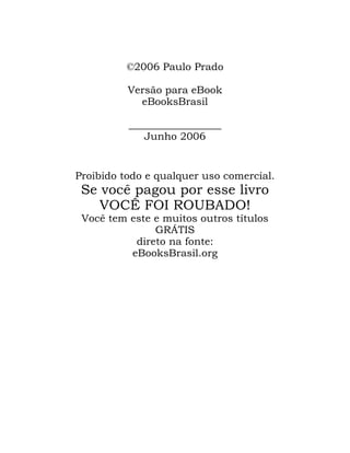 131
‹ 3DXOR 3UDGR
9HUVmR SDUD H%RRN
H%RRNV%UDVLO
BBBBBBBBBBBBBBBBBB
-XQKR
3URLELGR WRGR H TXDOTXHU XVR FRPHUFLDO
6H YRFr SDJRX SRU HVVH OLYUR
92&È )2, 528%$'2
9RFr WHP HVWH H PXLWRV RXWURV WtWXORV
*5É7,6
GLUHWR QD IRQWH
H%RRNV%UDVLO RUJ
 