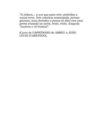 6
´2 -DEXUX D DYH TXH SDUD PLP VLPEROL]D D
QRVVD WHUUD 7HP HVWDWXUD DYDQWDMDGD SHUQDV
JURVVDV DVDV IRUQLGDV H SDVVD RV GLDV FRP XPD
SHUQD FUX]DGD QD RXWUD WULVWH WULVWH G DTXHOD
´DXVWHUD H YLO WULVWH]Dµ
&DUWD GH &$3,675$12 GH $%5(8 D -2®2
/Ô&,2 ' $=(9('2
 