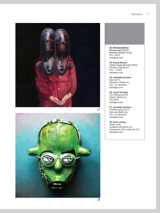 Artmajeur 19
23. Art-bracadabrac
Mariage épicé (2018)
Peinture (70x50x1,8 cm)
Prix : 350 €
artmajeur.com
24. Pascal Renard
Hidden Heads #Camille (2016)
Peinture (140x90 cm)
Prix : 1 100 €
artmajeur.com
25. christelle zacchero
Atari (2017)
Peinture (120x80 cm)
Prix : sur demande
artmajeur.com
26. Lionel Tarchala
Toi et Moi.jpg (2016)
Dessin (50x40 cm)
Prix 400 €
artmajeur.com
27. christelle zacchero
The Red dress (2017)
Peinture (80x80 cm)
Prix : sur demande
artmajeur.com
28. bruno antony
Green mask
Sculpture (40x20x20 cm)
Impressions d’art à partir de 19 €
artmajeur.com
27
28
 