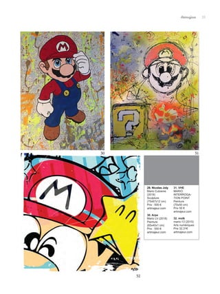 Artmajeur 25
32
31
29. Nicolas Joly
Mario Cubisme
(2018)
Sculpture
(75x67x12 cm)
Prix : 500 €
artmajeur.com
30. Arpe
Mario LV (2018)
Peinture
(65x40x1 cm)
Prix : 550 €
artmajeur.com
31. VHE
MARIO
INTERROGA-
TION POINT
Peinture
(70x50 cm)
Prix 50 €
artmajeur.com
32. molk
mario-13 (2015)
Arts numériques
Prix 32,31€
artmajeur.com
30
 