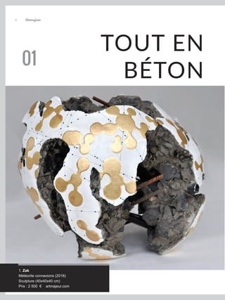 Artmajeur
6
TOUT EN
BÉTON
01
1. Zak
Météorite connexions (2018)
Sculpture (40x40x40 cm)
Prix : 2 500 € artmajeur.com
 