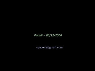 Pacelli – 06/12/2006
epacom@gmail.com
 