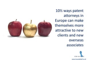 10½ ways patent attorneys in Europe can make themselves more attractive to new clients and new overseas associates 
www.tenandahalf.co.uk  