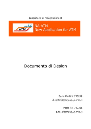 Laboratorio di Progettazione II 
Documento di Design 
Dario Contini, 705212 
d.contini@campus.unimib.it 
Paola Re, 720316 
p.re1@campus.unimib.it 
 