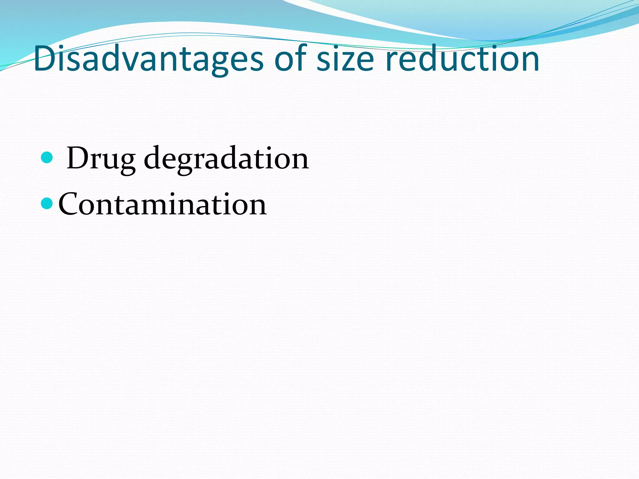 Disadvantages of size reduction
 Drug degradation
Contamination
 