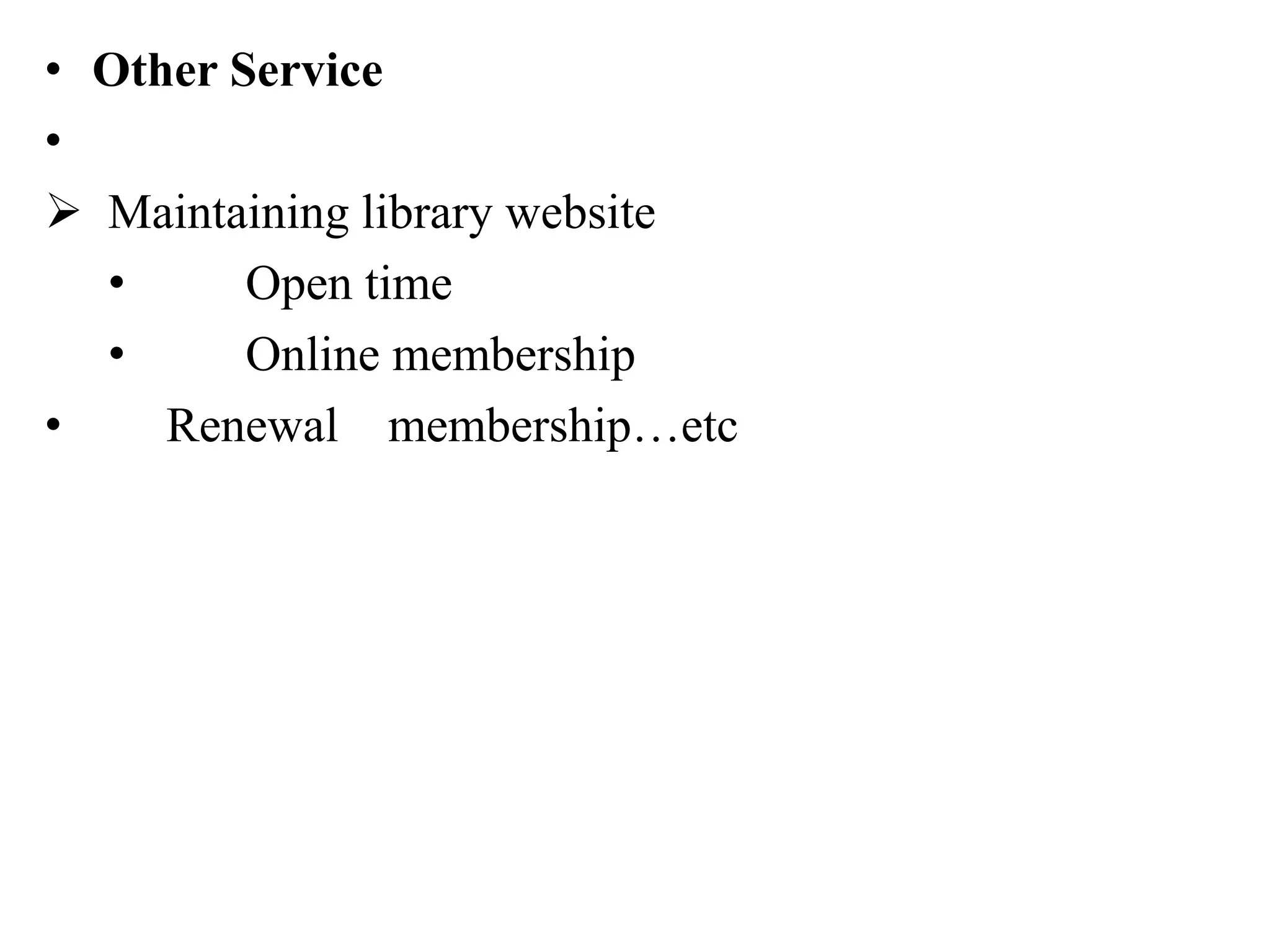 • Other Service
•
 Maintaining library website
• Open time
• Online membership
• Renewal membership…etc
 