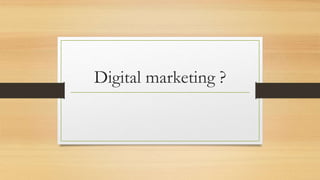Digital marketing ?
 
