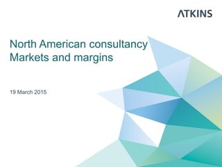 North American consultancy
Markets and margins
19 March 2015
 