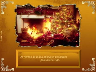 Os nomes de todos os que já passaram  pela minha vida.  