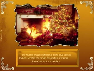 De ramos muito extensos, para que novos nomes, vindos de todas as partes, venham  juntar-se aos existentes.  