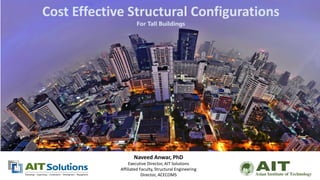 Cost Effective Structural Configurations
For Tall Buildings
Naveed Anwar, PhD
Executive Director, AIT Solutions
Affiliated Faculty, Structural Engineering
Director, ACECOMS
 