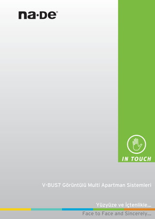 Yüzyüze ve ‹çtenlikle...
Face to Face and Sincerely...
V-BUS7 Görüntülü Multi Apartman Sistemleri
 