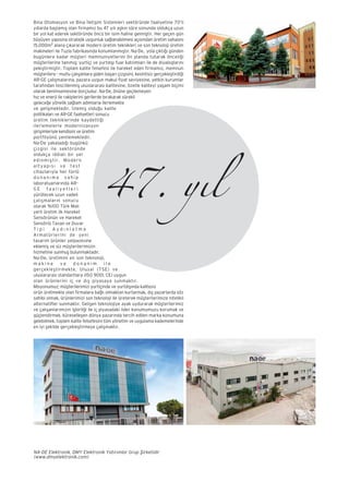 Bina Otomasyon ve Bina ‹letiﬂim Sistemleri sektöründe faaliyetine 70’li
y›llarda baﬂlam›ﬂ olan firmam›z bu 47 y›l› aﬂk›n süre sonunda oldukça uzun
bir yol kat ederek sektöründe öncü bir isim haline gelmiﬂtir. Her geçen gün
büyüyen yap›s›na stratejik uygunluk sa¤lanabilmesi aç›s›ndan üretim sahas›nı
15.000m2 alana ç›kararak modern üretim teknikleri ve son teknoloji üretim
makineleri ile Tuzla fabrikas›nda konumlanm›ﬂt›r. Na-De, yola ç›kt›¤› günden
bugünlere kadar müﬂteri memnuniyetlerini ön planda tutarak önceli¤i
müﬂterilerine tan›m›ﬂ; yurtiçi ve yurtd›ﬂ› fuar kat›l›mlar› ile de diyaloglar›n›
pekiﬂtirmiﬂtir. Toplam kalite felsefesi ile hareket eden firmam›z, memnun
müﬂterilere - mutlu çal›ﬂanlara giden baﬂar› çizgisini, kesintisiz gerçekleﬂtirdi¤i
AR-GE çal›ﬂmalar›na, pazara uygun makul fiyat seviyesine, yetkin kurumlar
taraf›ndan tescillenmiﬂ uluslararas› kalitesine, özetle kaliteyi yaﬂam biçimi
olarak benimsemesine borçludur. Na-De, önüne geçilemeyen
hız ve enerji ile rakiplerini gerilerde bırakarak sürekli
gelece¤e yönelik sa¤lam adımlarla ilerlemekte
ve geliﬂmektedir. ‹zlemiﬂ oldu¤u kalite
politikaları ve AR-GE faaliyetleri sonucu
üretim tekniklerinde kaydetti¤i
ilerlemelerle modernizasyon
giriﬂimleriyle kendisini ve üretim
portföyünü yenilemektedir.
Na-De yakaladı¤ı bugünkü
çizgisi ile sektöründe
oldukça iddialı bir yer
edinmiﬂtir. Modern
altyapısı ve test
cihazlarıyla her türlü
d o n a n ı m a s a h i p
laboratuarlarında AR-
G E f a a l i y e t l e r i
yürütecek uzun vadeli
çalıﬂmaların sonucu
olarak %100 Türk Malı
yerli üretim ilk Hareket
Sensörünün ve Hareket
Sensörlü Tavan ve Duvar
T i p i A y d ı n l a t m a
Armatürlerini de yeni
tasarım ürünler yelpazesine
eklemiﬂ ve siz müﬂterilerimizin
hizmetine sunmuﬂ bulunmaktadır.
Na-De, üretimini en son teknoloji,
m a k i n e v e d o n a n ı m i l e
gerçekleﬂtirmekte, Ulusal (TSE) ve
uluslararası standartlara (ISO 9001. CE) uygun
olan ürünlerini iç ve dıﬂ piyasaya sunmaktır.
Misyonumuz; müﬂterilerimizi yurtiçinde ve yurtdıﬂında kalitesiz
ürün üretmekte olan firmalara ba¤lı olmaktan kurtarmak, dıﬂ pazarlarda söz
sahibi olmak, ürünlerimizi son teknoloji ile üreterek müﬂterilerimize nitelikli
alternatifler sunmaktır. Geliﬂen teknolojiye ayak uydurarak müﬂterilerimiz
ve çalıﬂanlarımızın iﬂbirli¤i ile iç piyasadaki lider konumumuzu korumak ve
güçlendirmek, küreselleﬂen dünya pazarında tercih edilen marka konumuna
gelebilmek, toplam kalite felsefesini tüm yönetim ve uygulama kademelerinde
en iyi ﬂekilde gerçekleﬂtirmeye çalıﬂmaktır.
NA-DE Elektronik, DMY Elektronik Yatırımlar Grup ﬁSirketidir
(www.dmyelektronik.com)
47. yıl
 