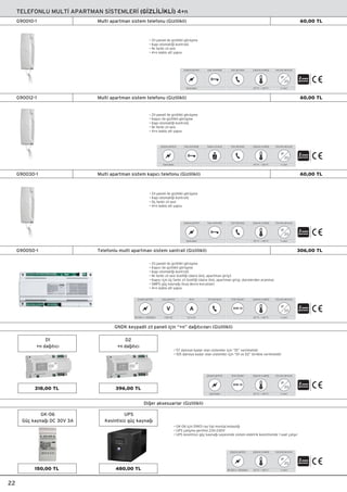 GK-06
Güç kayna¤› DC 30V 3A
TELEFONLU MULT‹ APARTMAN S‹STEMLER‹ (G‹ZL‹L‹KL‹) 4+n
22
Multi apartman sistem telefonu (Gizlilikli)G90010-1
Multi apartman sistem kap›c› telefonu (Gizlilikli)G90030-1
Multi apartman sistem telefonu (Gizlilikli)G90012-1
Telefonlu multi apartman sistem santrali (Gizlilikli)G90050-1
GNDK keypadli zil paneli için “+n” da¤›t›c›lar› (Gizlilikli)
D1
+n da¤›t›c›
D2
+n da¤›t›c›
• Zil paneli ile gizlilikli görüﬂme
• Kap› otomati¤i kontrolü
• Üç farkl› zil sesi
• 4+n kablo alt yap›s›
• Zil paneli ile gizlilikli görüﬂme
• Kap›c› ile gizlilikli görüﬂme
• Kap› otomati¤i kontrolü
• ‹ki farkl› zil sesi özelli¤i (daire önü, apartman giriﬂi)
• Kap›c› için üç farkl› zil özelli¤i (daire önü, apartman giriﬂi, dairelerden aranma)
• SMPS güç kayna¤› (k›sa devre korumal›)
• 4+n kablo alt yap›s›
• Zil paneli ile gizlilikli görüﬂme
• Kap›c› ile gizlilikli görüﬂme
• Kap› otomati¤i kontrolü
• ‹ki farkl› zil sesi
• 4+n kablo alt yap›s›
• Zil paneli ile gizlilikli görüﬂme
• Kap› otomati¤i kontrolü
• ‹ki farkl› zil sesi
• 4+n kablo alt yap›s›
• 57 daireye kadar olan sistemler için “D1” verilmelidir
• 105 daireye kadar olan sistemler için “D1 ve D2” birlikte verilmelidir
UPS
Kesintisiz güç kayna¤›
Di¤er aksesuarlar (Gizlilikli)
• GK-06 için DIN13 ray tipi montaj kolayl›¤›
• UPS çal›ﬂma gerilimi 230-240V
• UPS kesintisiz güç kayna¤› sayesinde sistem elektrik kesintisinde 1 saat çal›ﬂ›r
396,00 TL318,00 TL
480,00 TL
Santralden
Çalıﬂma gerilimi
-20 °C ~ +40 °C
Çalıﬂma sıcaklı¤ı
II s›n›f›
Koruma derecesi
IP
20
Gizli görüﬂme
2
Kap› otomati¤i
Santralden
Çalıﬂma gerilimi
-20 °C ~ +40 °C
Çalıﬂma sıcaklı¤ı
II s›n›f›
Koruma derecesi
IP
20
Gizli görüﬂme
2
Kap› otomati¤i Kap›c›y› arama
Santralden
Çalıﬂma gerilimi
-20 °C ~ +40 °C
Çalıﬂma sıcaklı¤ı
II s›n›f›
Koruma derecesi
IP
20
Gizli görüﬂme
2
Kap› otomati¤i
-20 °C ~ +40 °C
Çalıﬂma sıcaklı¤ı
II s›n›f›
Koruma derecesi
IP
20
2
85-265 V~ (50/60Hz)
Çalıﬂma gerilimi
+30V DC
Ç›k›ﬂ gerilimi
V
3,5 A DC
Ak›m
A
Gizli görüﬂme Ürün ölçüleri
DIN 13
-20 °C ~ +40 °C
Çalıﬂma sıcaklı¤ı
II s›n›f›
Koruma derecesi
IP
20
2
Santralden
Çalıﬂma gerilimi Ürün ölçüleri
DIN 13
-20 °C ~ +40 °C
Çalıﬂma sıcaklı¤ı
II s›n›f›
Koruma derecesi
IP
20
2
85-265 V~ (50/60Hz)
Çalıﬂma gerilimi
60,00 TL
60,00 TL
60,00 TL
306,00 TL
150,00 TL
 