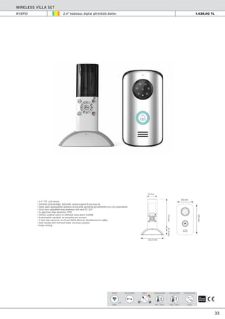 33
WIRELESS V‹LLA SET
2.4” kablosuz digital görüntülü diafonWVDP01 1.438,00 TL
• 2.4” TFT LCD ekran›
• Görüntü çözünürlü¤ü: 320x240, saniye baﬂ›na 15 çerçeve ile
• Geniﬂ alan› alg›layabilen kamera ve karanl›k ﬂartlarda görüntüleme için LED ayd›nlatma
• Uzun süre çal›ﬂabilen kap› kameras› (pil veya DC 12V)
• Su geçirmez kap› kameras›: IP55
• ‹zleme, uzaktan açma ve sökmeye karﬂ› alarm özelli¤i
• Ayarlanabilir parlakl›k ve konuﬂma ses seviyesi
• 2 tane kap› kameras› ve 2 tane dahili ahizenin desteklemesini sa¤lar
• Aç›k havada 260 metreye kadar sorunsuz çal›ﬂma
• Kolay montaj
-10°C ~ +55 °C
Çalıﬂma sıcaklı¤ı
-20°C ~ +55 °C
Çalıﬂma sıcaklı¤ı
2
II s›n›f›
Koruma derecesi
IP
55
Renkli
Monitör
2.4”
Kap› otomati¤i Ayarlar
51 mm
86 mm
172mm
160mm
123,5 mm
37.5mm
 