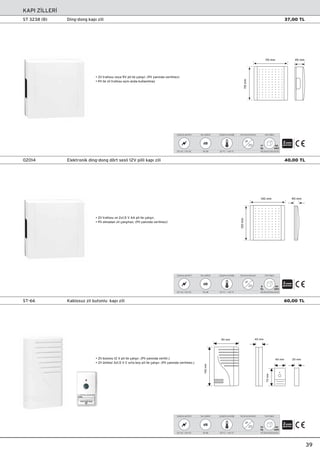 KAPI Z‹LLER‹
115mm
115 mm 45 mm
140mm
90 mm 40 mm
20 mm40 mm
70mm
130mm
130 mm 40 mm
• Zil trafosu veya 9V pil ile çal›ﬂ›r. (Pil yan›nda verilmez)
• Pil ile zil trafosu ayn› anda kullan›lmaz
• Zil trafosu ve 2x1.5 V AA pil ile çal›ﬂ›r.
• Pil olmadan zil çal›ﬂmaz. (Pil yan›nda verilmez)
• Zil butonu 12 V pil ile çal›ﬂ›r. (Pil yan›nda verilir.)
• Zil ünitesi 3x1.5 V C orta boy pil ile çal›ﬂ›r. (Pil yan›nda verilmez.)
39
ST 3238 (B) 37,00 TLDing-dong kap› zili
02014 Elektronik ding-dong dört sesli 12V pilli kap› zili
ST-66 Kablosuz zil butonlu kap› zili
2
12V AC / 12V DC
Çalıﬂma gerilimi
-20 °C ~ +40 °C
Çalıﬂma sıcaklı¤ı Koruma derecesi
IP
20 50
adet
17
kg
90,00x27,00x29,50
Koli bilgisi
90 dB
Ses ﬂiddeti
dB
2
12V AC / 12V DC
Çalıﬂma gerilimi
-20 °C ~ +40 °C
Çalıﬂma sıcaklı¤ı Koruma derecesi
IP
20 40
adet
8
kg
65,50x39,00x23,00
Koli bilgisi
90 dB
Ses ﬂiddeti
dB
2
12V AC / 12V DC
Çalıﬂma gerilimi
-20 °C ~ +40 °C
Çalıﬂma sıcaklı¤ı Koruma derecesi
IP
20 40
adet
10
kg
47,50x34,50x41,00
Koli bilgisi
90 dB
Ses ﬂiddeti
dB
40,00 TL
60,00 TL
 